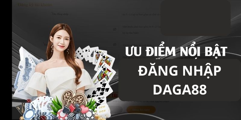 Ưu điểm nổi bật khi đăng nhập vào daga88 cực đã