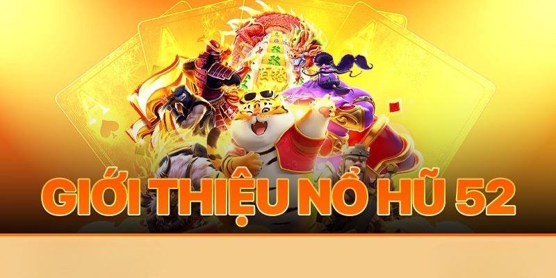 Giới thiệu về siêu phẩm slot game đình đám Nổ Hũ 52